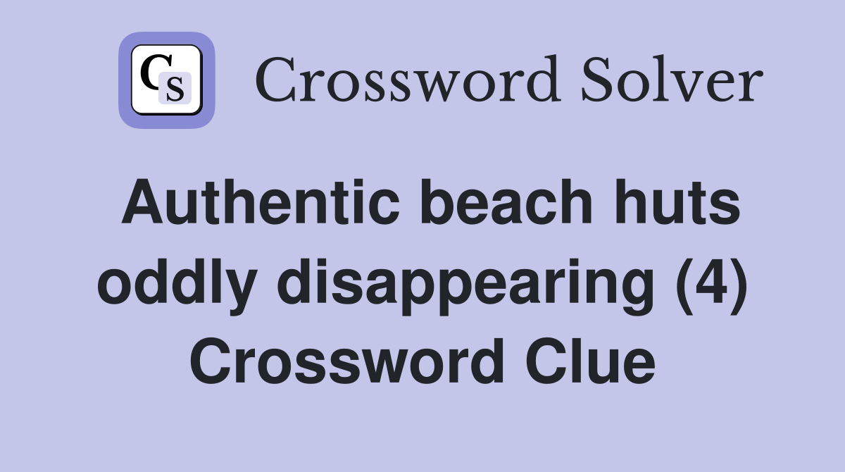 Authentic beach huts oddly disappearing (4) Crossword Clue
