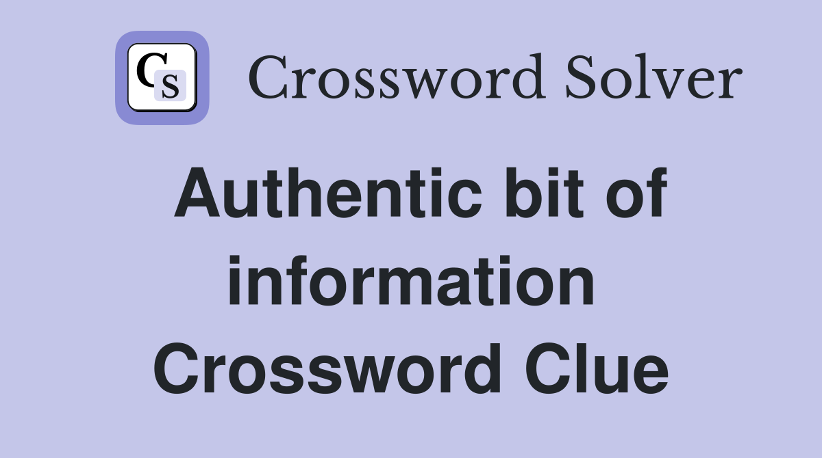 Authentic bit of information Crossword Clue