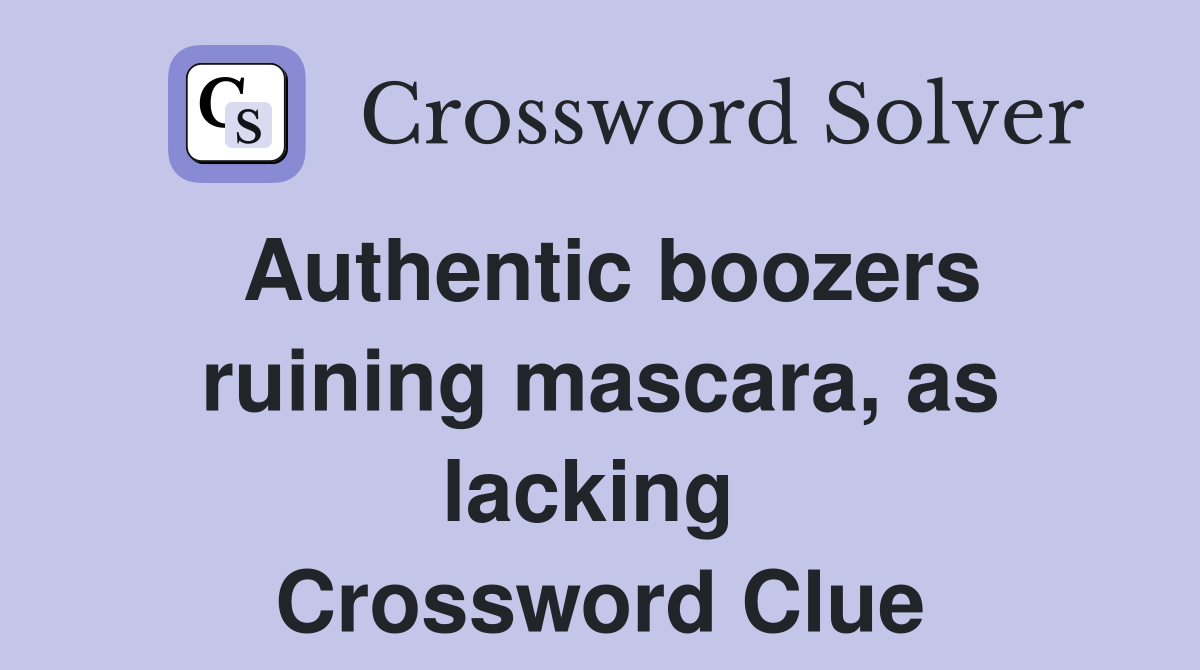 Authentic boozers ruining mascara, as lacking  Crossword Clue