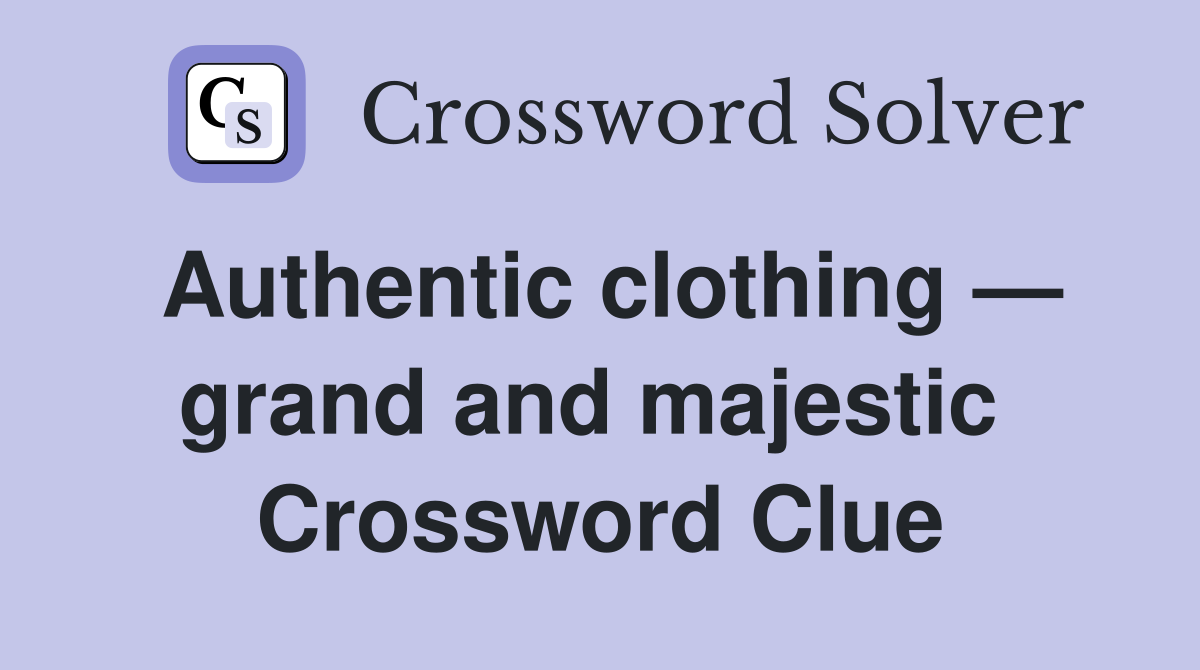 Authentic clothing — grand and majestic  Crossword Clue