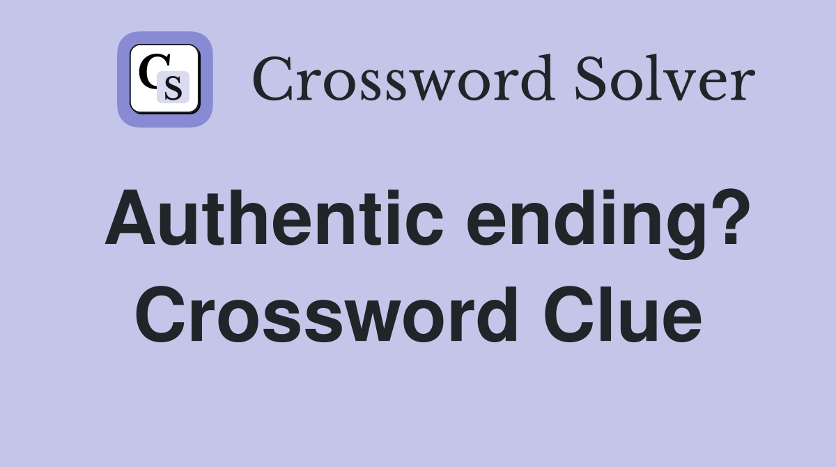 Authentic ending? Crossword Clue
