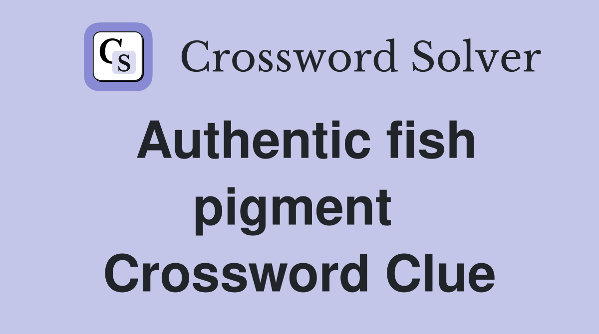 Authentic fish pigment  Crossword Clue