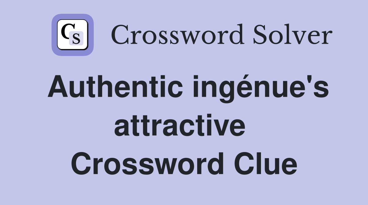 Authentic ingénue's attractive  Crossword Clue