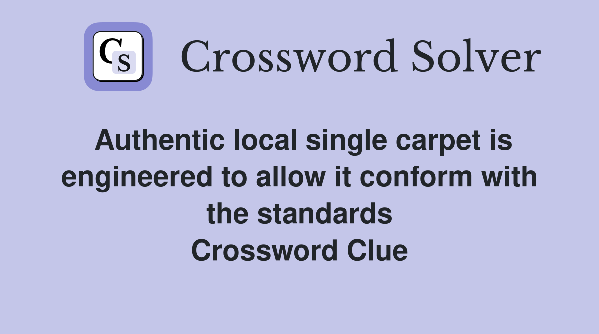 Authentic local single carpet is engineered to allow it conform with the standards Crossword Clue