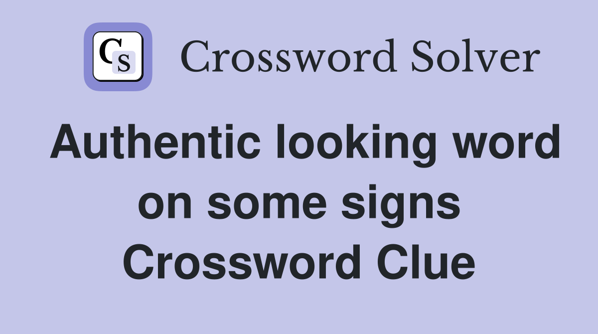 Authentic looking word on some signs Crossword Clue