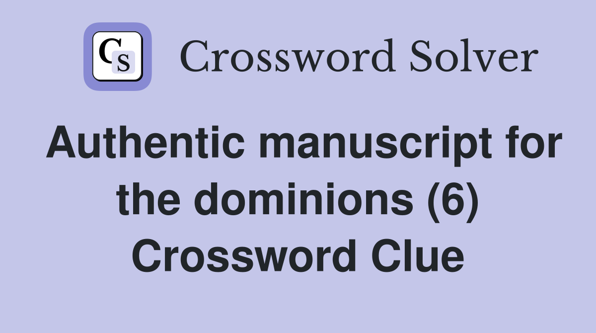 Authentic manuscript for the dominions (6) Crossword Clue