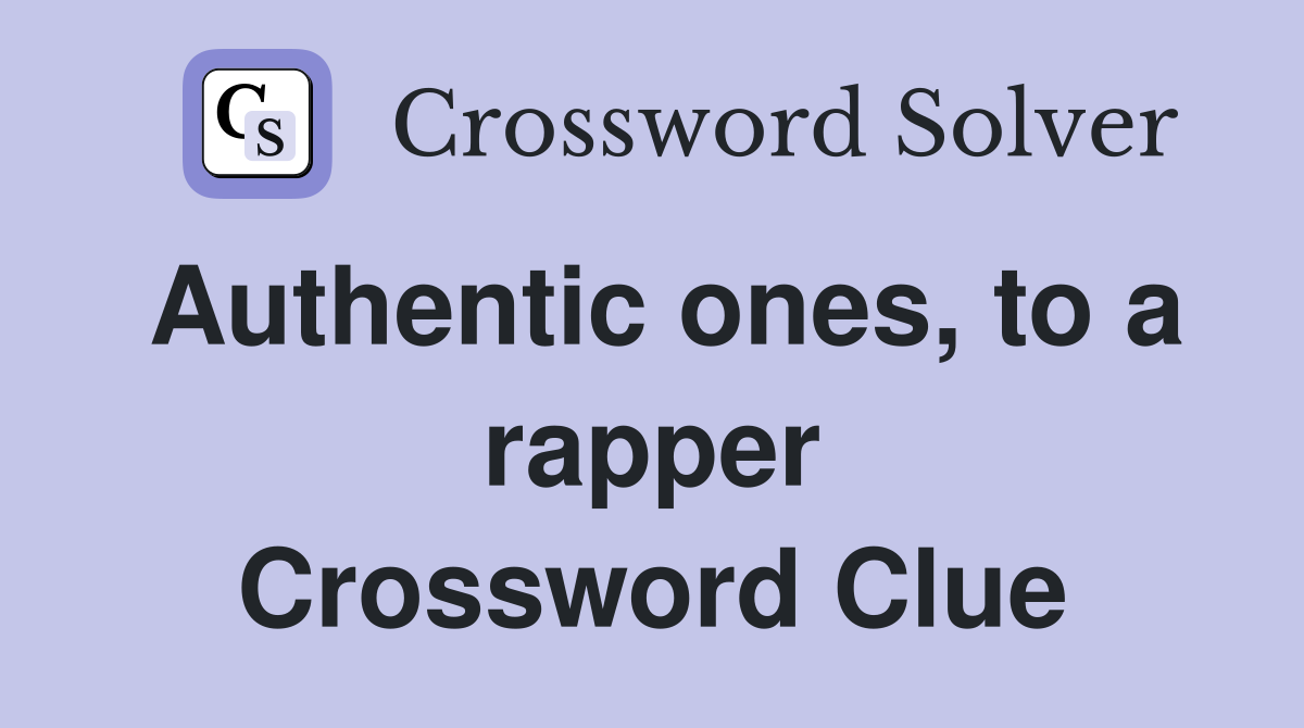 Authentic ones, to a rapper Crossword Clue