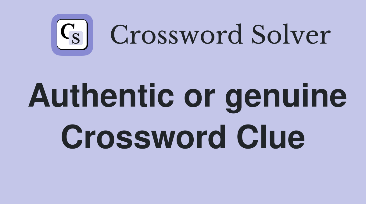 Authentic or genuine Crossword Clue