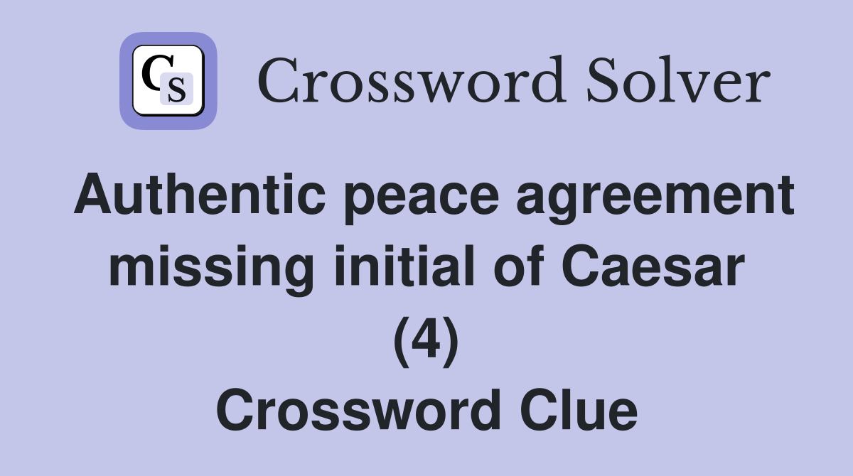 Authentic peace agreement missing initial of Caesar (4) Crossword Clue