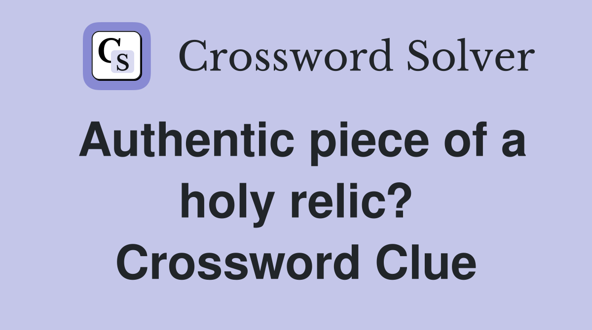 Authentic piece of a holy relic? Crossword Clue