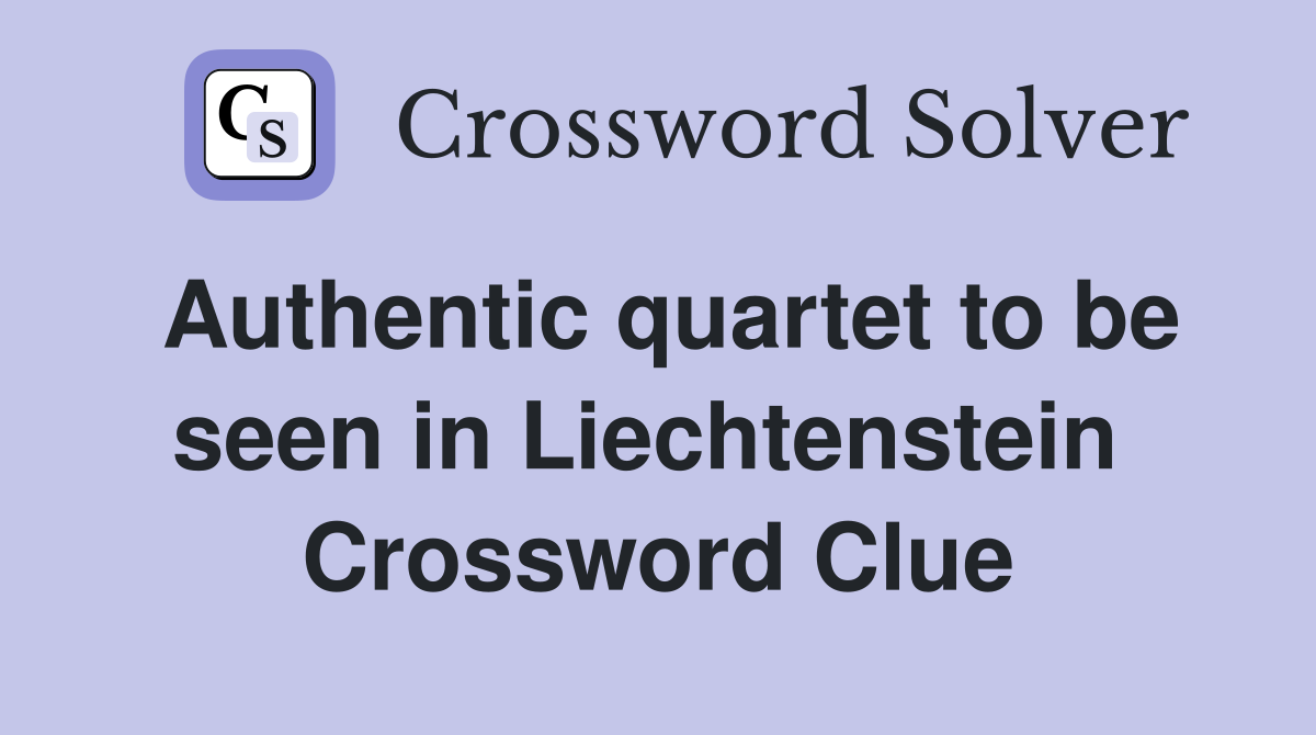 Authentic quartet to be seen in Liechtenstein  Crossword Clue
