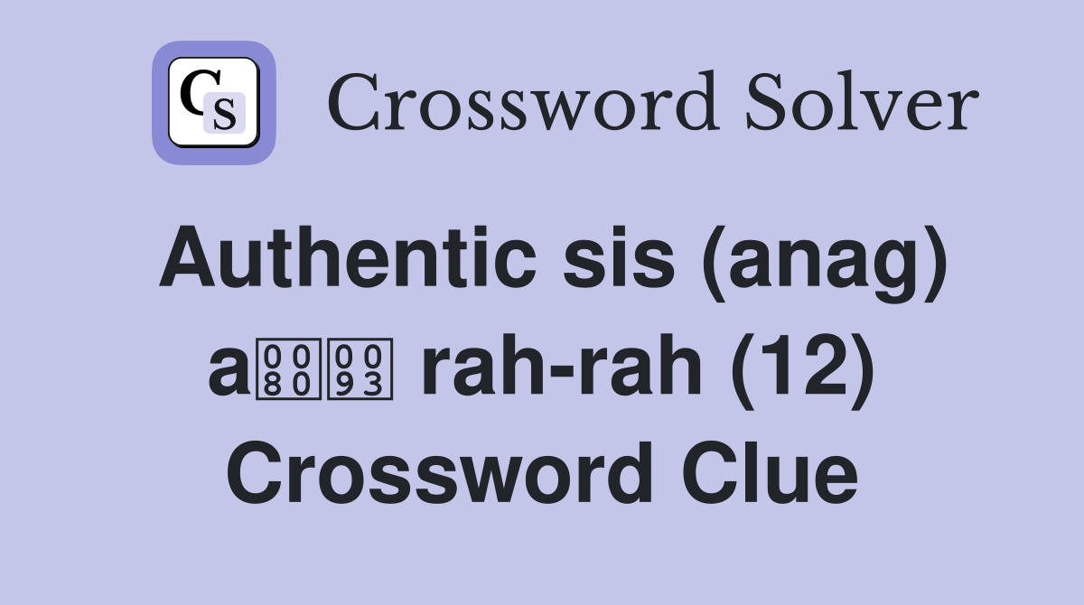 Authentic sis (anag) a rah-rah (12) Crossword Clue