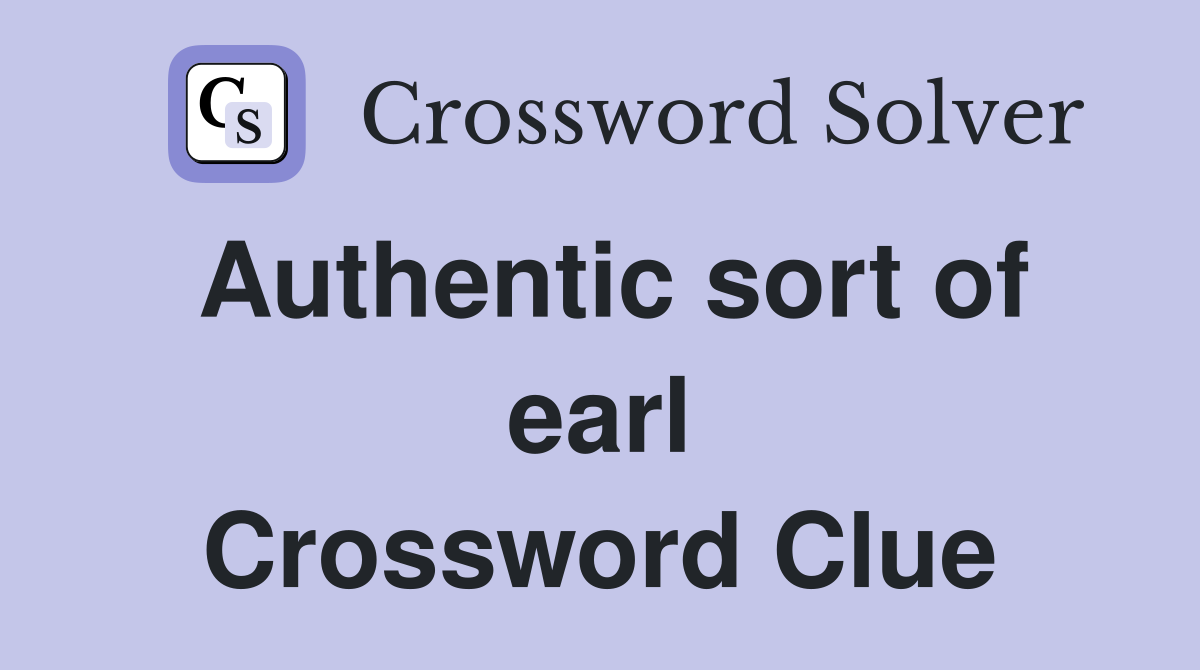 Authentic sort of earl Crossword Clue