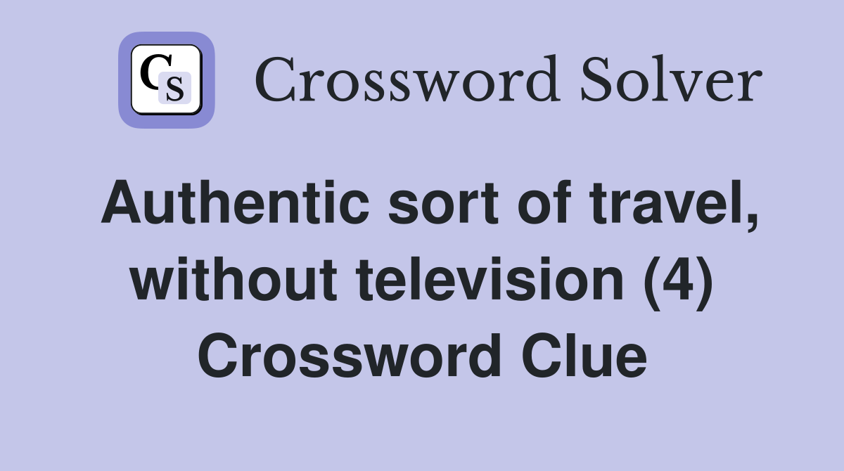 Authentic sort of travel, without television (4) Crossword Clue