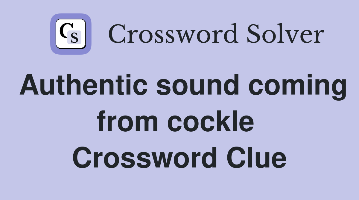 Authentic sound coming from cockle  Crossword Clue