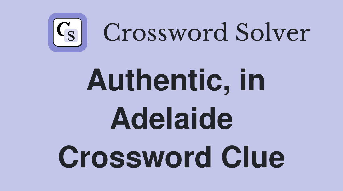 Authentic, in Adelaide Crossword Clue
