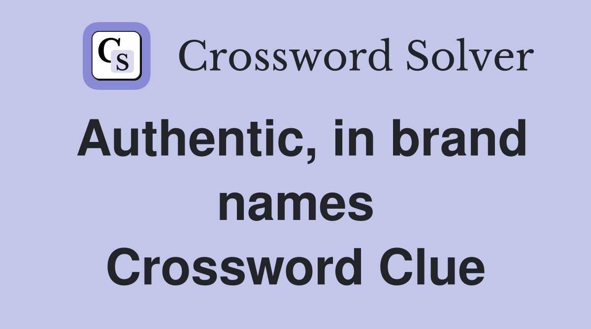Authentic, in brand names Crossword Clue