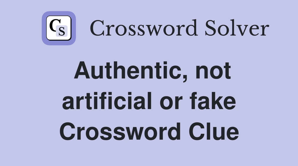 Authentic, not artificial or fake Crossword Clue