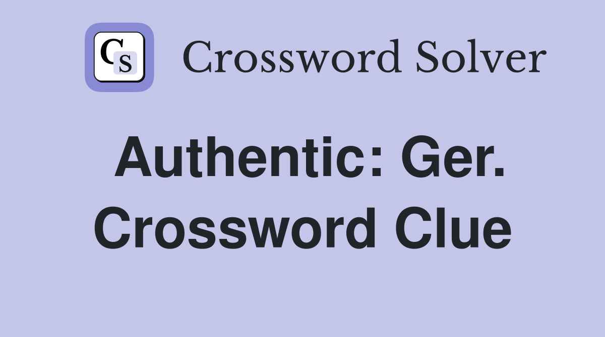 Authentic: Ger. Crossword Clue