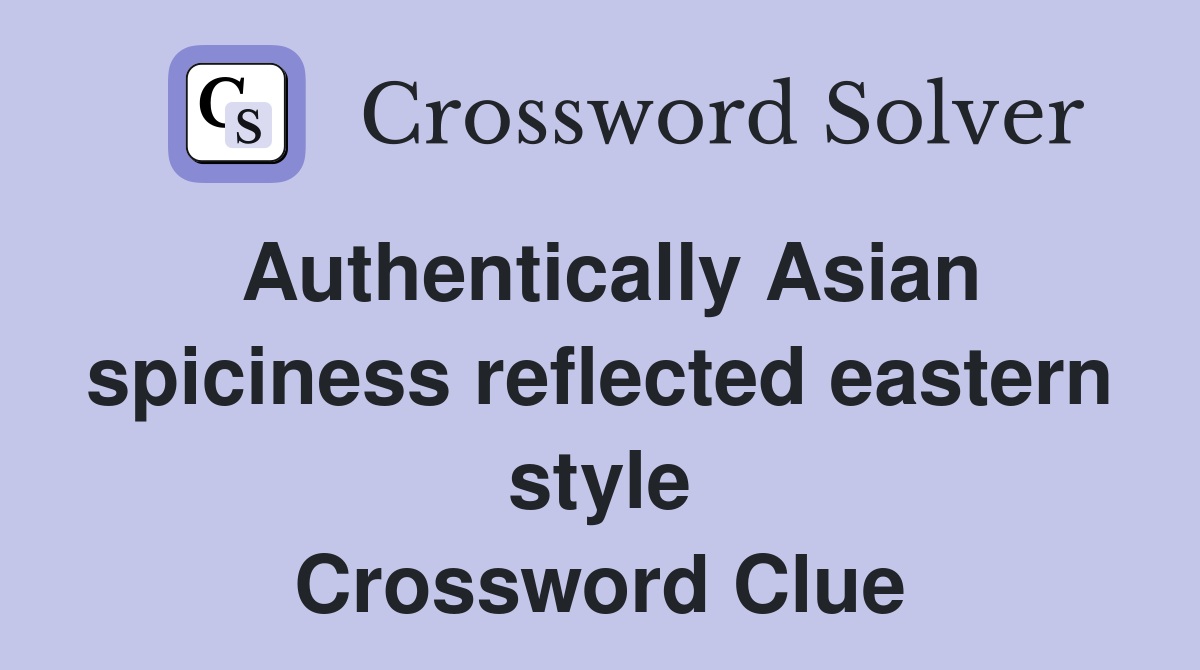 Authentically Asian spiciness reflected eastern style Crossword Clue