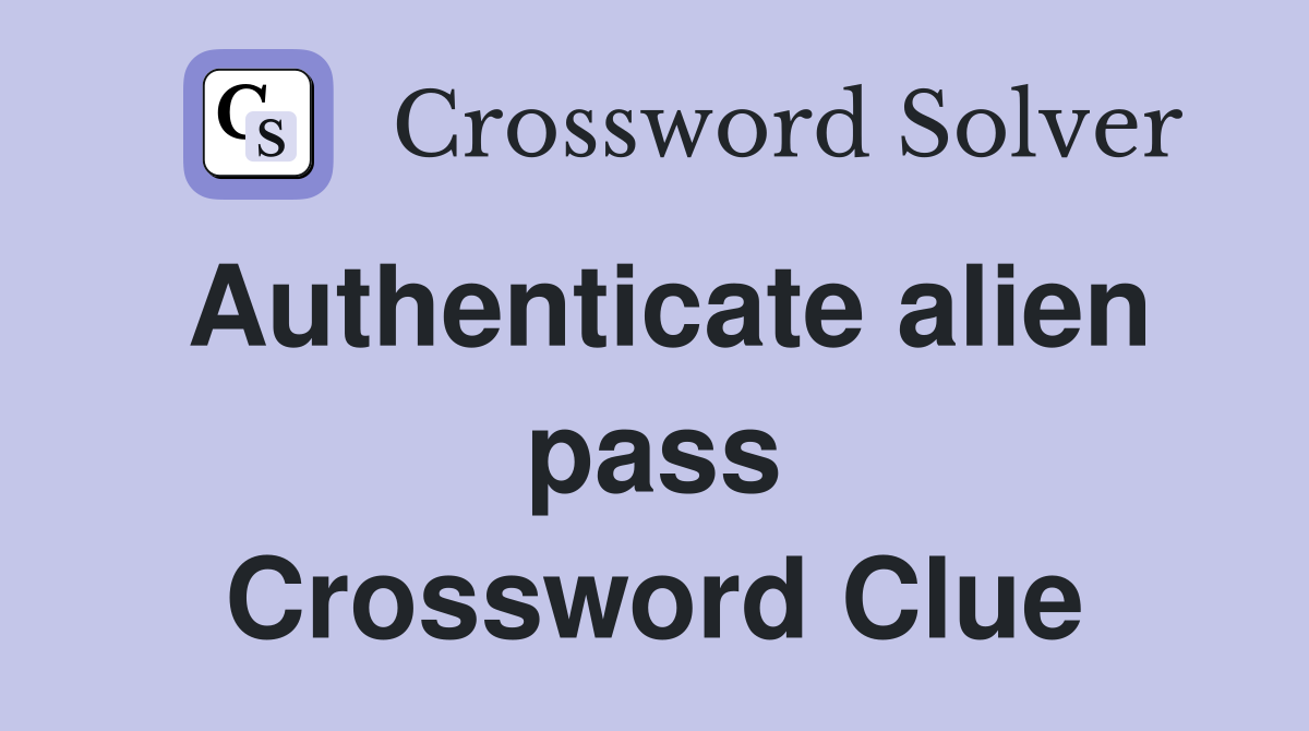 Authenticate alien pass Crossword Clue