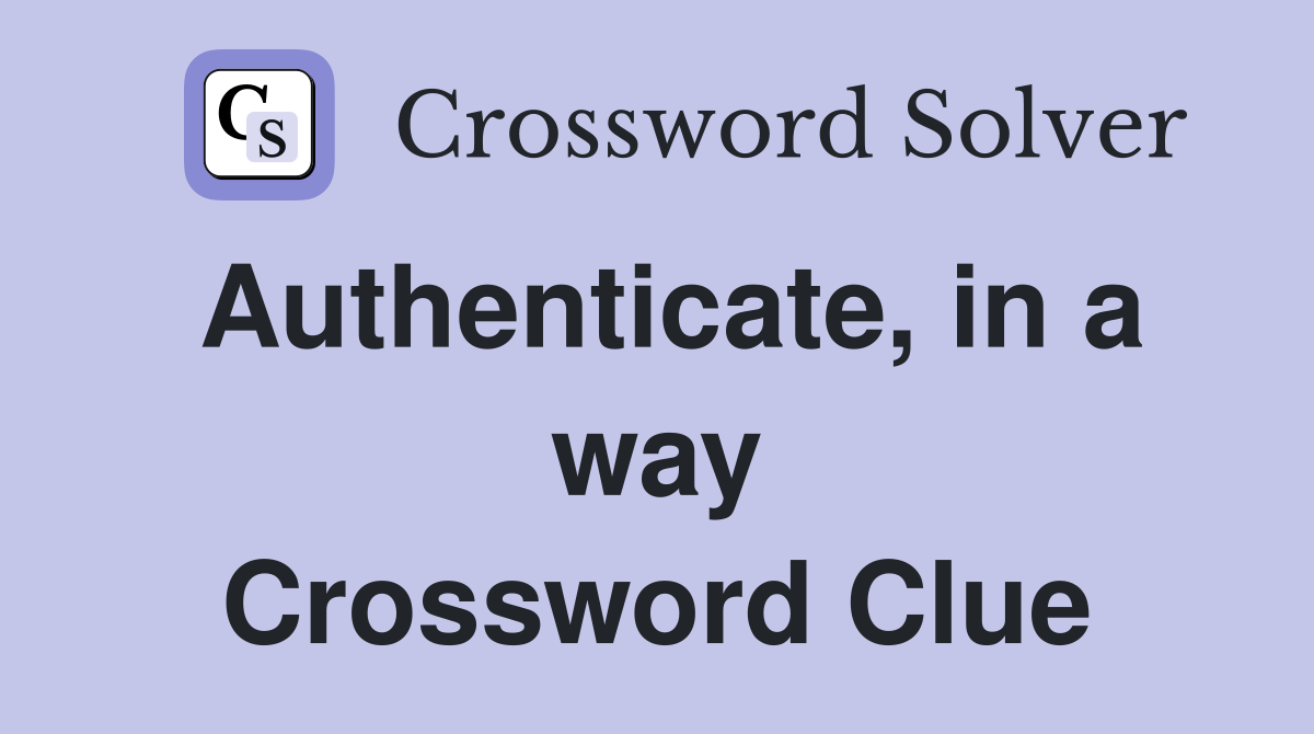Authenticate, in a way Crossword Clue