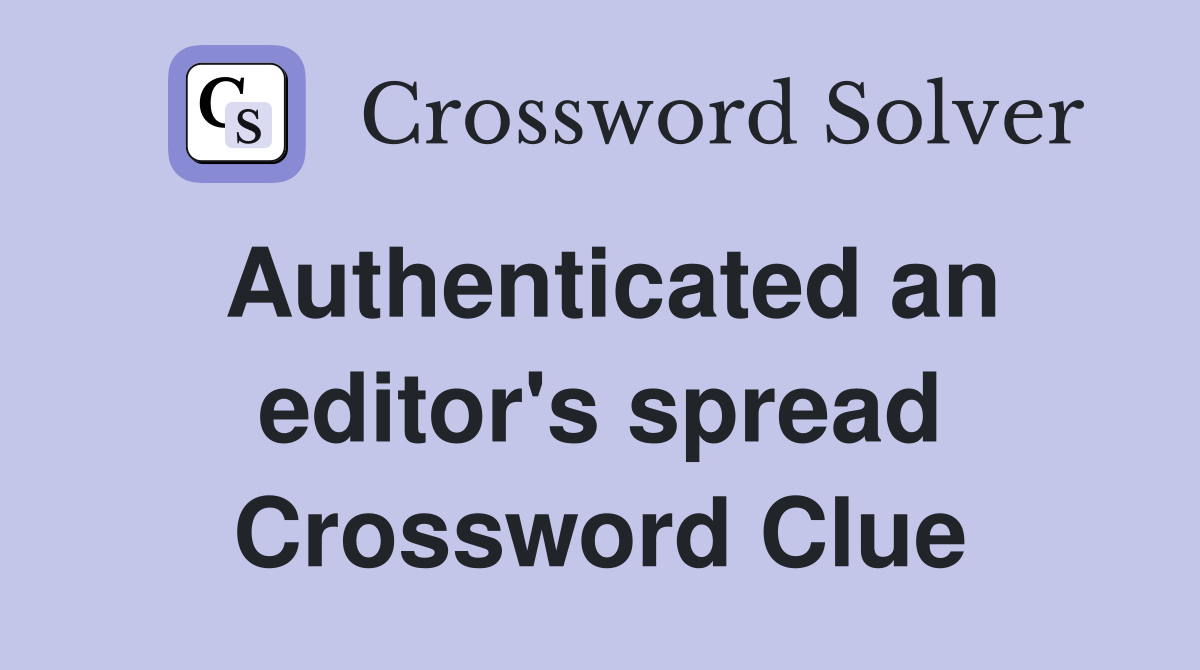 Authenticated an editor's spread Crossword Clue