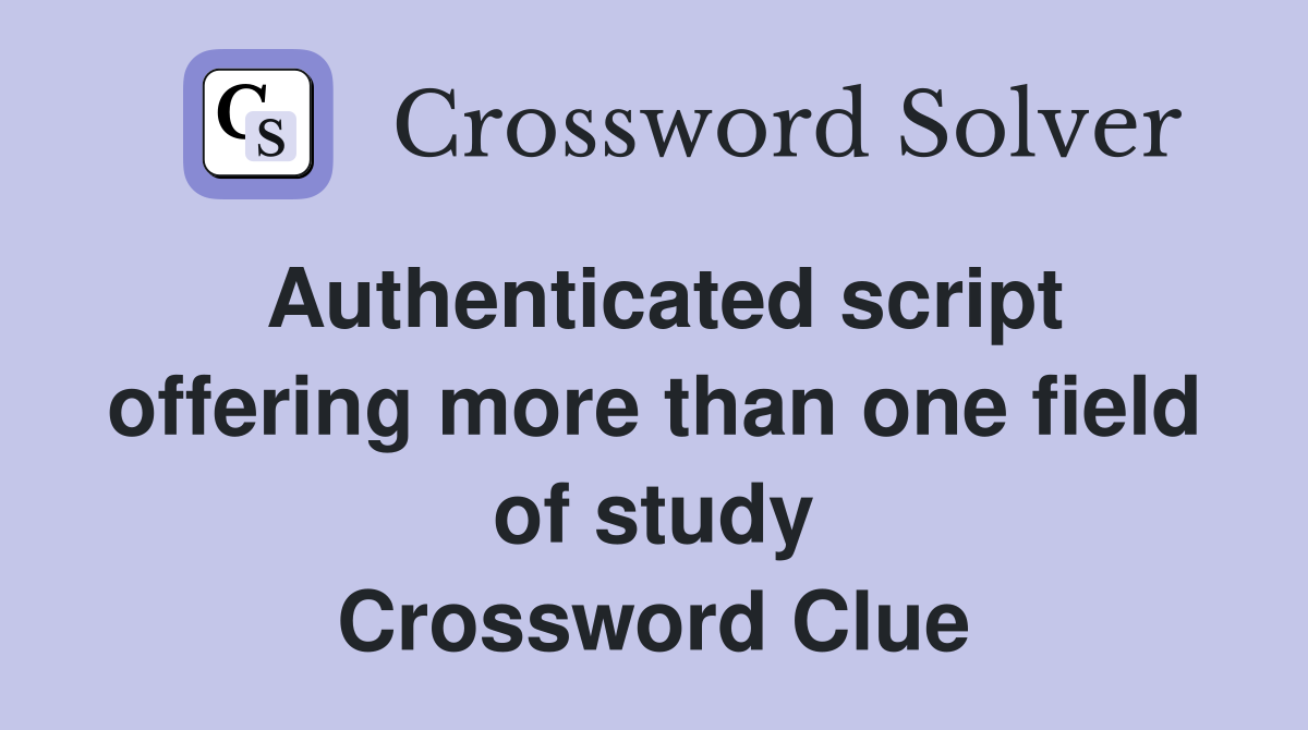 Authenticated script offering more than one field of study Crossword Clue