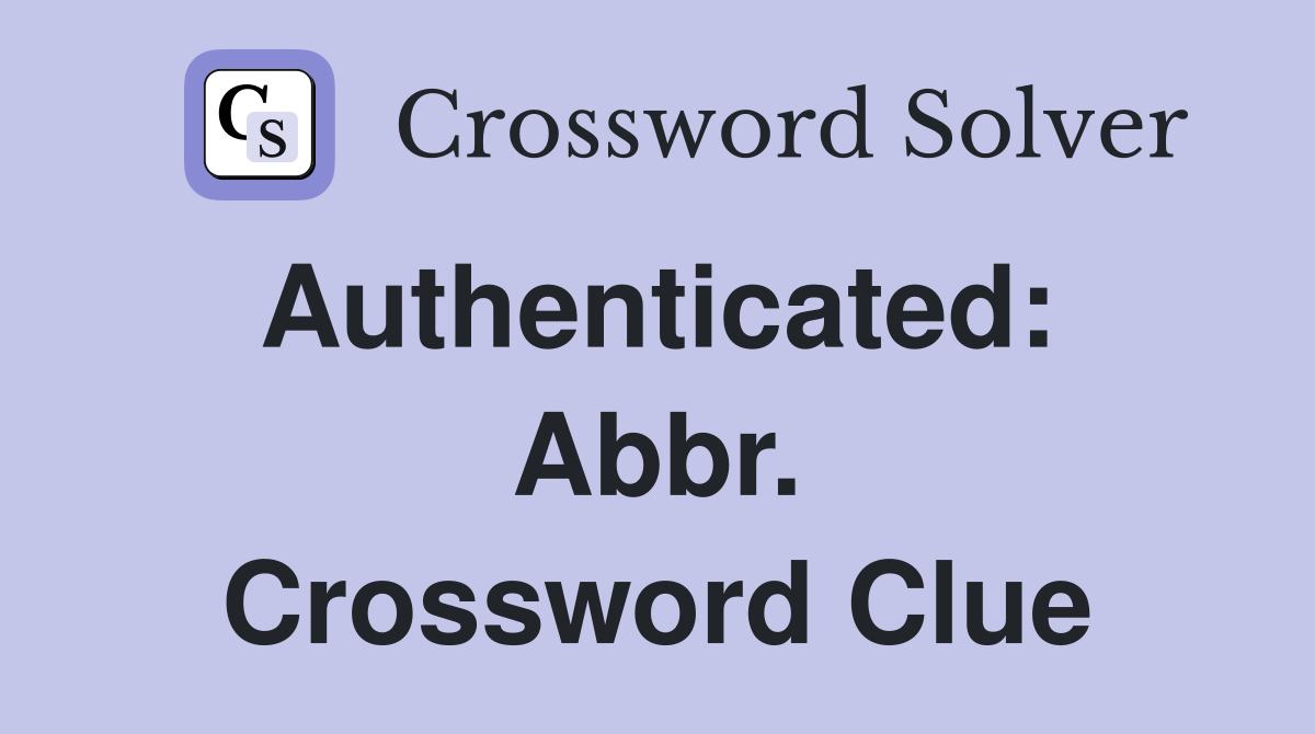Authenticated:  Abbr. Crossword Clue