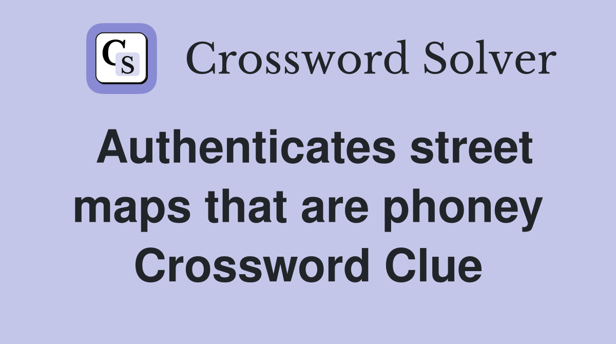 Authenticates street maps that are phoney Crossword Clue