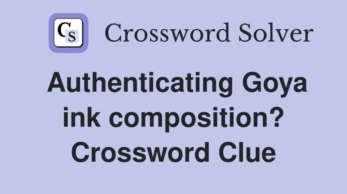Authenticating Goya ink composition? Crossword Clue