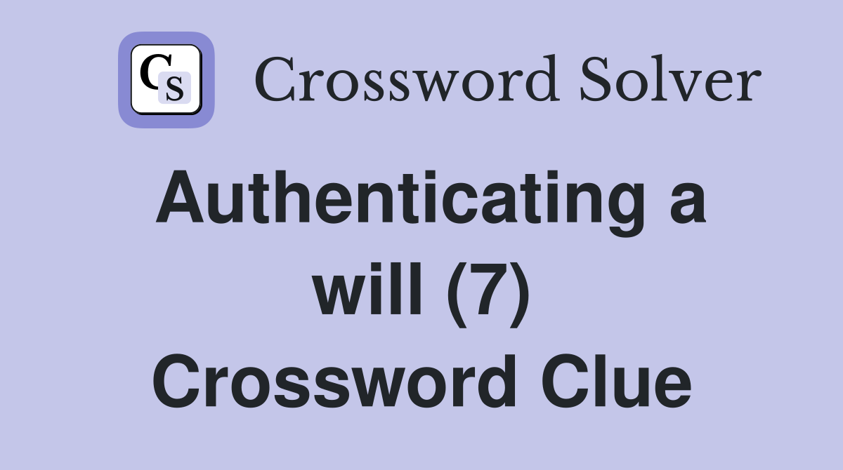 Authenticating a will (7) Crossword Clue