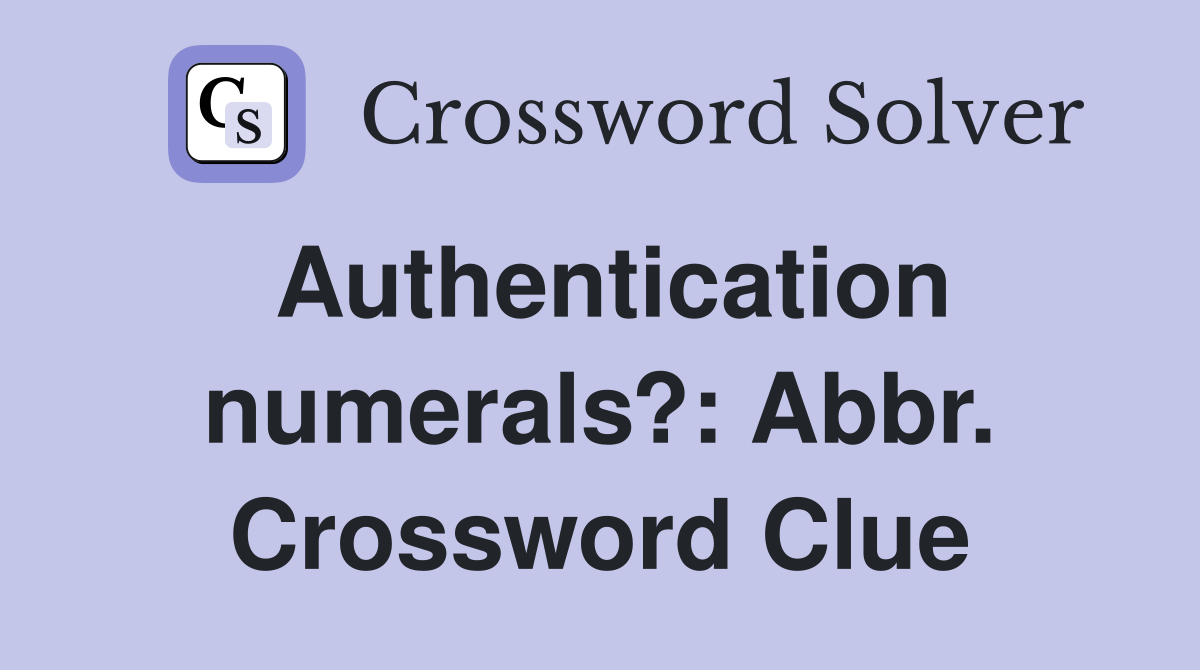 Authentication numerals?: Abbr. Crossword Clue