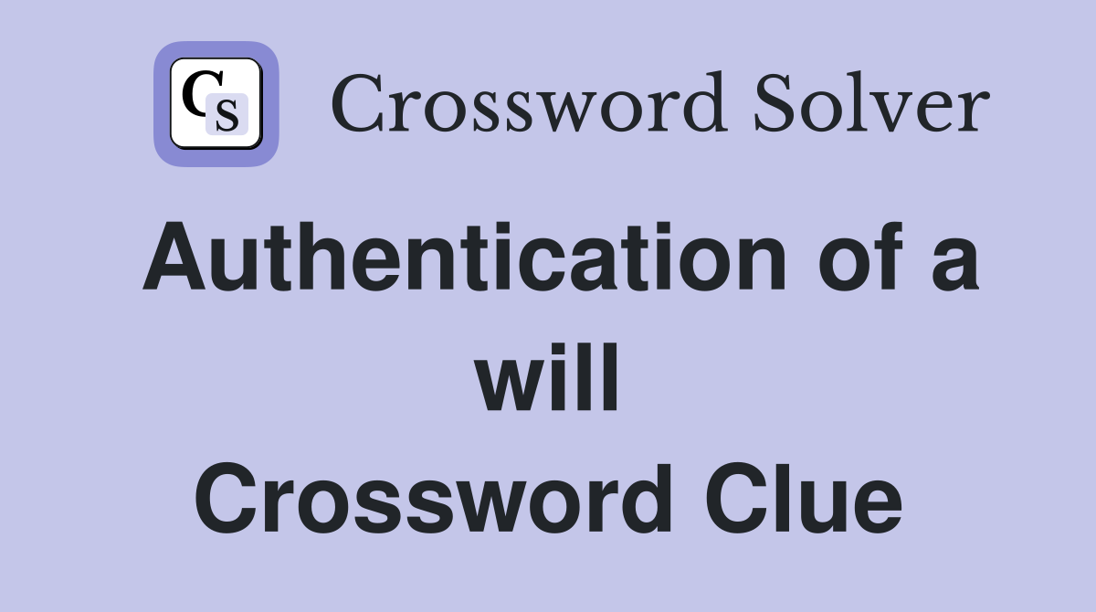 Authentication of a will Crossword Clue