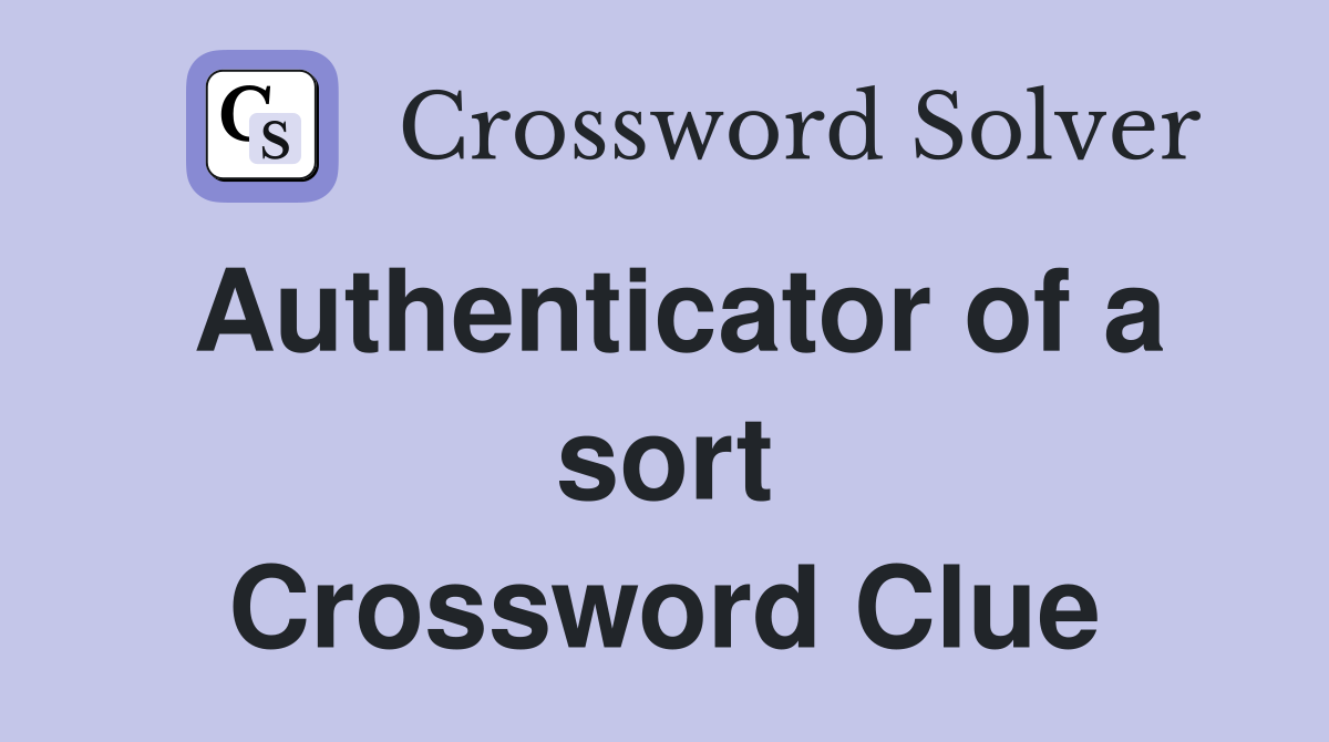 Authenticator of a sort Crossword Clue