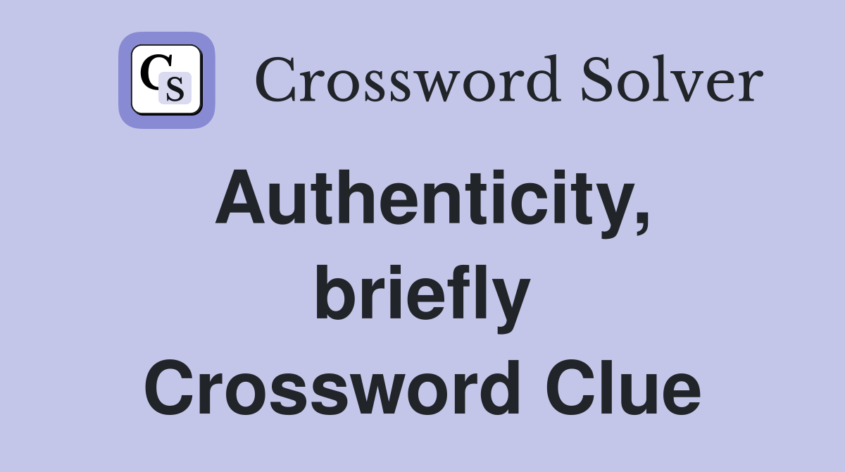 Authenticity briefly Crossword Clue Answers Crossword Solver