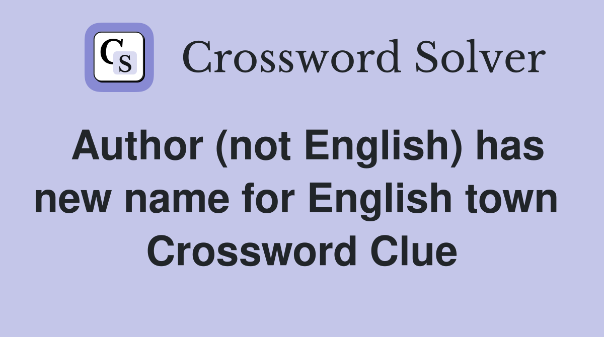 Author (not English) has new name for English town  Crossword Clue