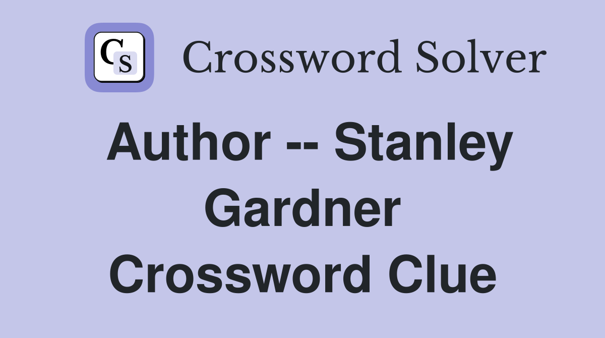 Author -- Stanley Gardner Crossword Clue