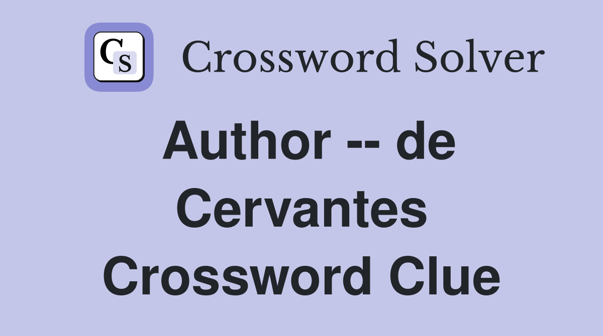 Author -- de Cervantes Crossword Clue