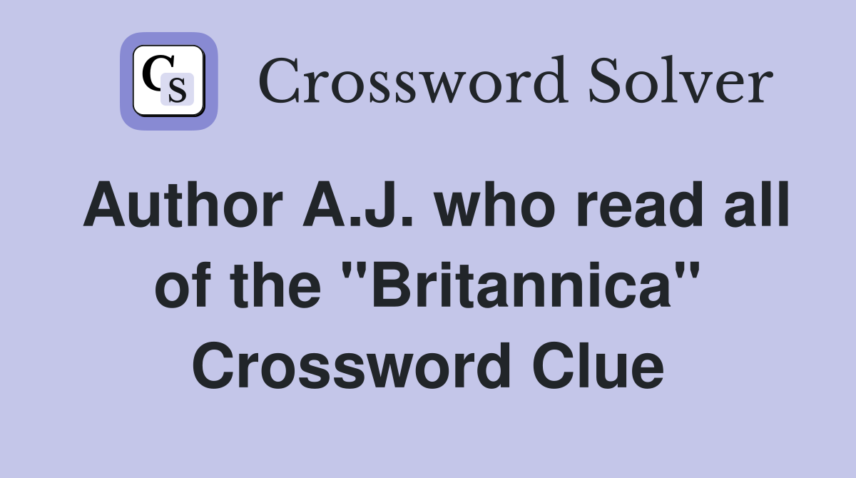 Author A.J. who read all of the "Britannica" Crossword Clue