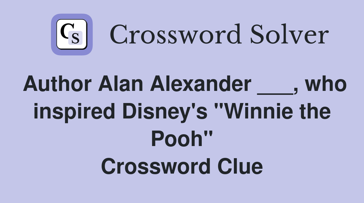 Author Alan Alexander ___, who inspired Disney's "Winnie the Pooh" Crossword Clue