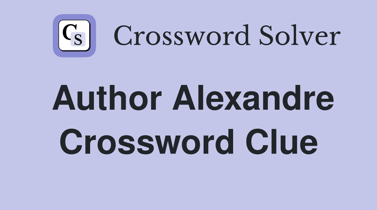 Author Alexandre Crossword Clue