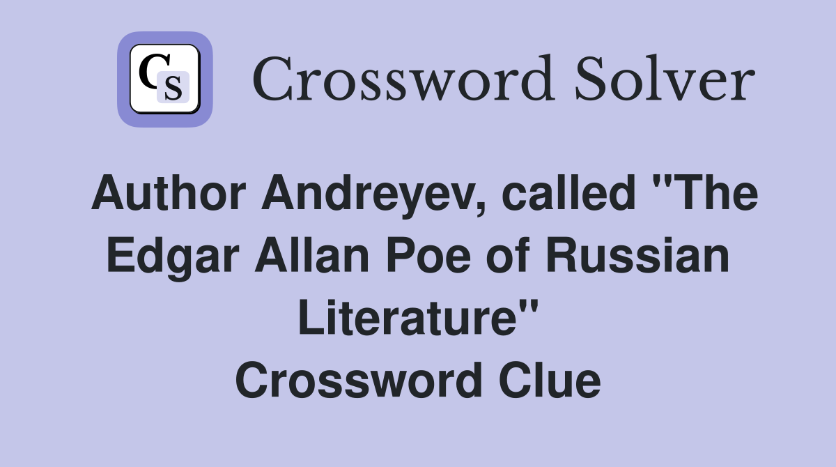 Author Andreyev, called "The Edgar Allan Poe of Russian Literature" Crossword Clue