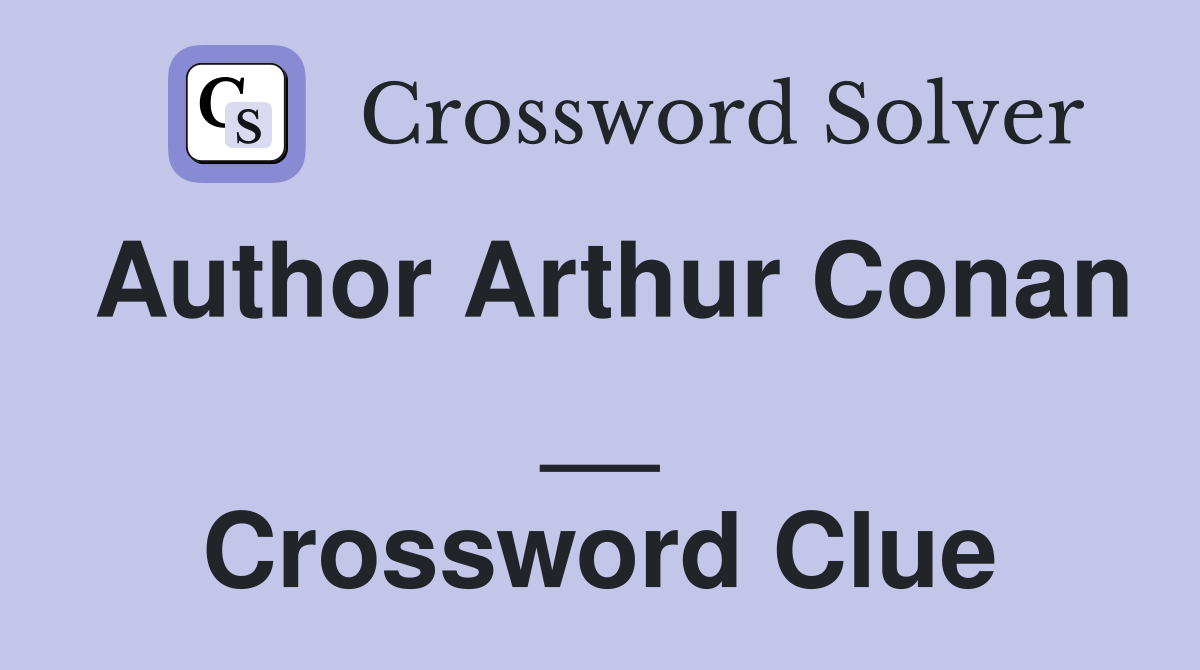 Author Arthur Conan __ Crossword Clue