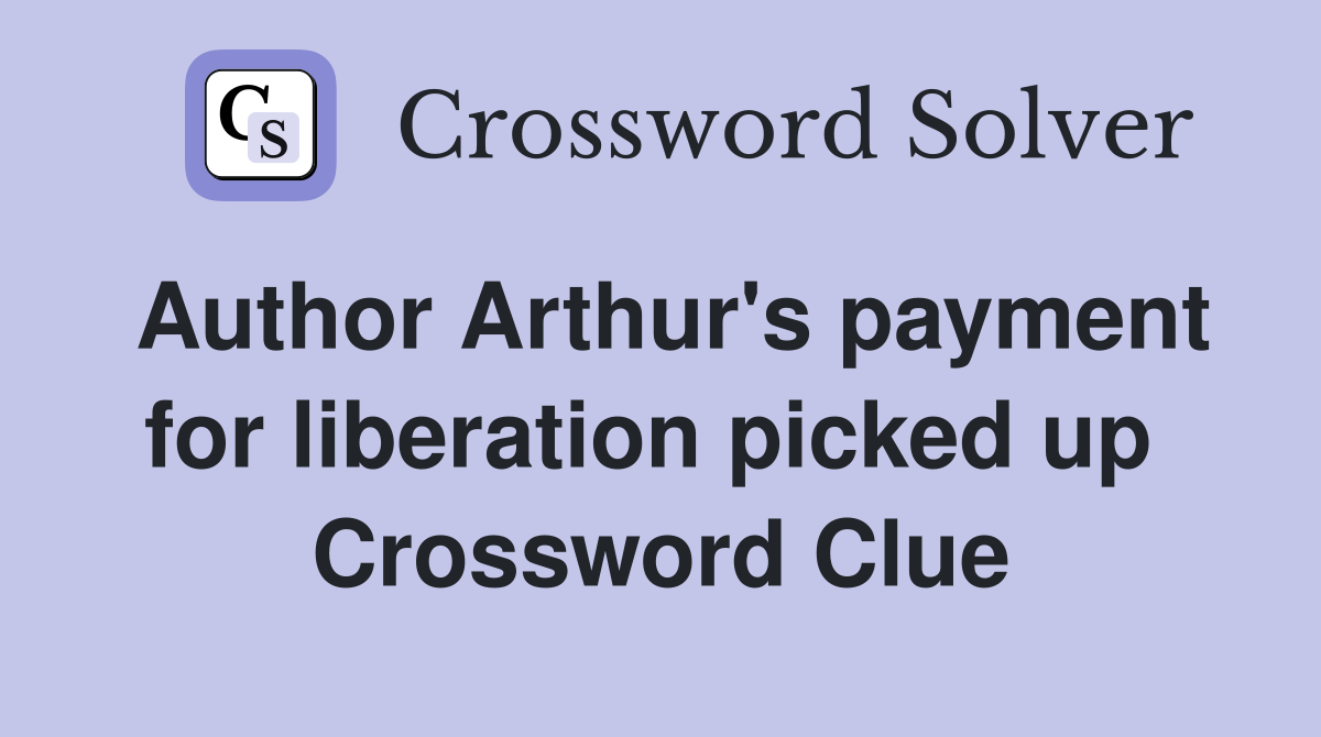 Author Arthur's payment for liberation picked up  Crossword Clue