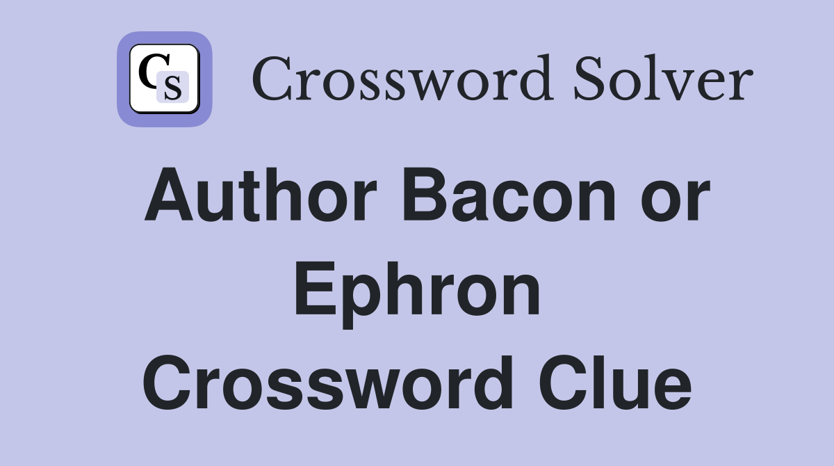 Author Bacon or Ephron Crossword Clue