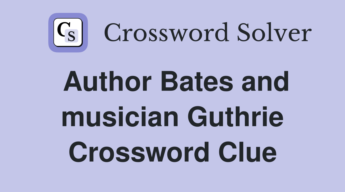 Author Bates and musician Guthrie Crossword Clue
