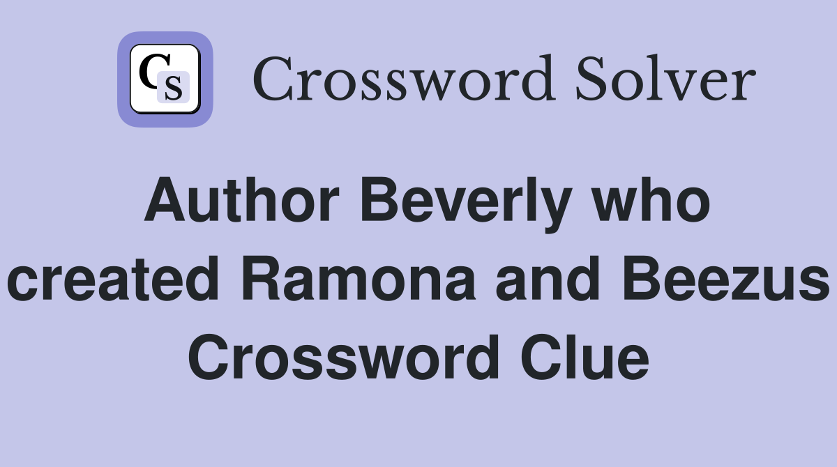 Author Beverly who created Ramona and Beezus Crossword Clue