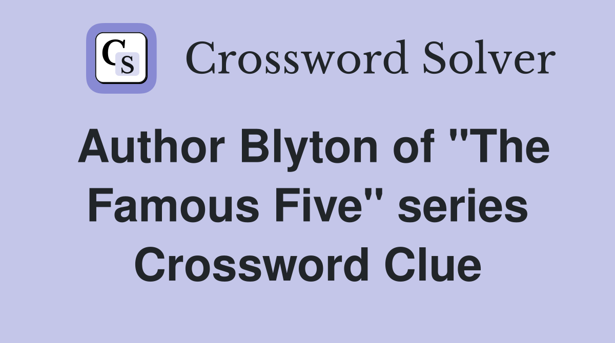 Author Blyton of "The Famous Five" series Crossword Clue