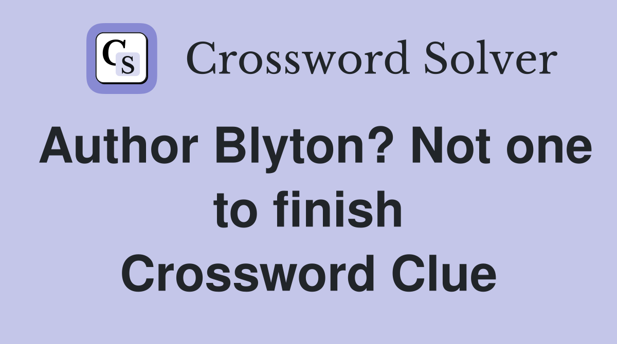 Author Blyton? Not one to finish Crossword Clue